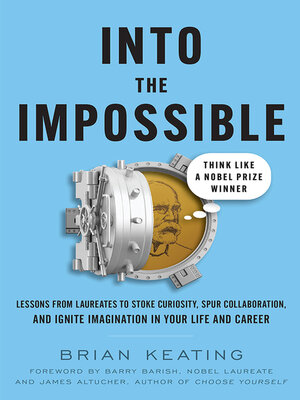 cover image of Into the Impossible: Think Like a Nobel Prize Winner: Lessons from Laureates to Stoke Curiosity, Spur Collaboration, and Ignite I